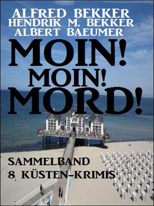 Title details for Moin! Moin! Mord!--Sammelband 8 Küsten-Krimis by Alfred Bekker - Available